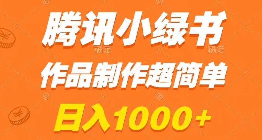 腾讯小绿书掘金，日入1000+，作品制作超简单，小白也能学会【揭秘】-靠谱项目库