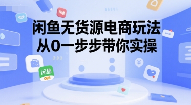 闲鱼无货源电商玩法，从0一步步带你实操-靠谱项目库