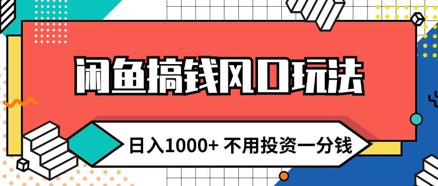 （12006期）闲鱼搞钱风口玩法 日入1000+ 不用投资一分钱 新手小白轻松上手-靠谱项目库
