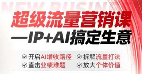 2025年超级流量营销课，IP+AI搞定生意，开启AI增收路径 直击业绩难题 拆解流量打法 放大个体价值-靠谱项目库