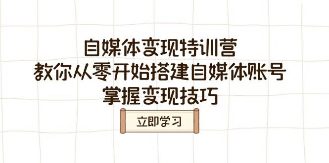 （14419期）自媒体变现特训营，教你从零开始搭建自媒体账号，掌握变现技巧-靠谱项目库