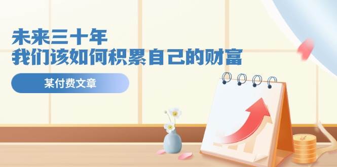 某公众号付费文《未来三十年，我们该如何积累自己的财富》-靠谱项目库