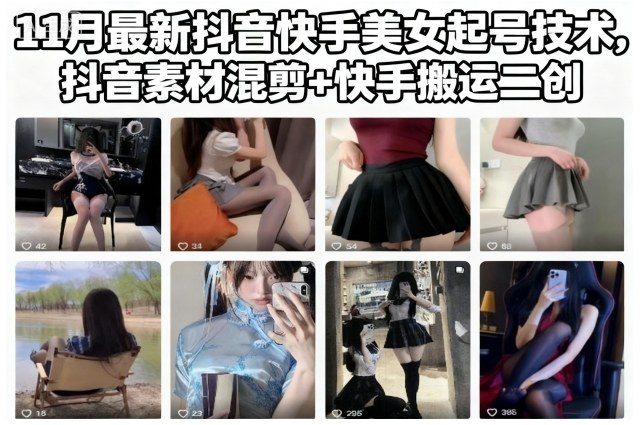 11月最新抖音快手美女起号技术，抖音素材混剪+快手搬运二创-靠谱项目库