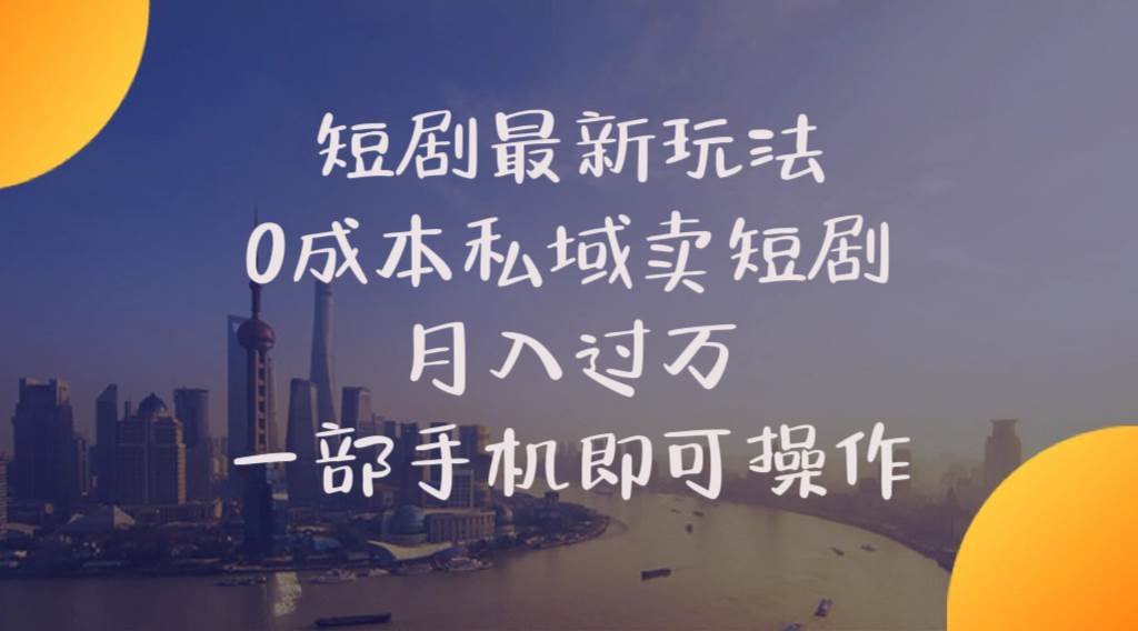 短剧最新玩法    0成本私域卖短剧     月入过万     一部手机即可操作-靠谱项目库
