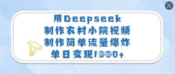 用Deepseek制作农村小院视频，制作简单流量爆炸，单日变现多张-靠谱项目库
