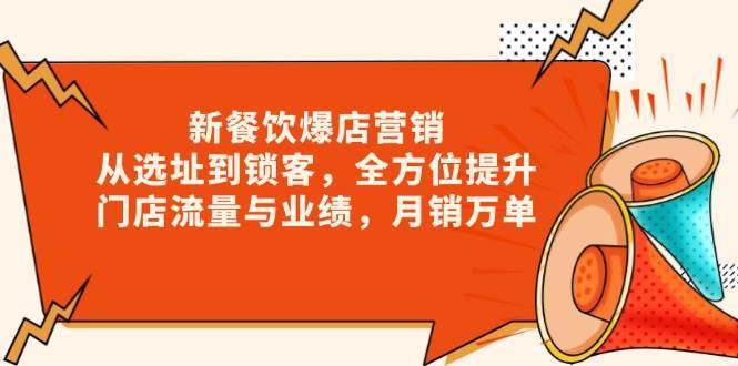 新餐饮爆店营销，从选址到锁客，全方位提升门店流量与业绩，月销万单-靠谱项目库