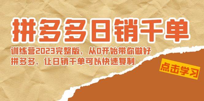 拼多多日销千单训练营2023完 拼多多日销千单训练营2023完整版，从0开始带你做好拼多多，让日销千单可以快速复制-靠谱项目库