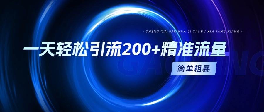 一天轻松引流200+精准流量，简单粗暴，一看就会-靠谱项目库