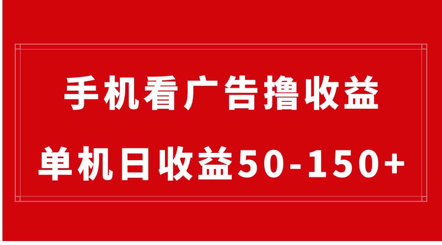 手机简单看广告撸收益，单机日收益50-150+，有手机就能做，可批量放大-靠谱项目库