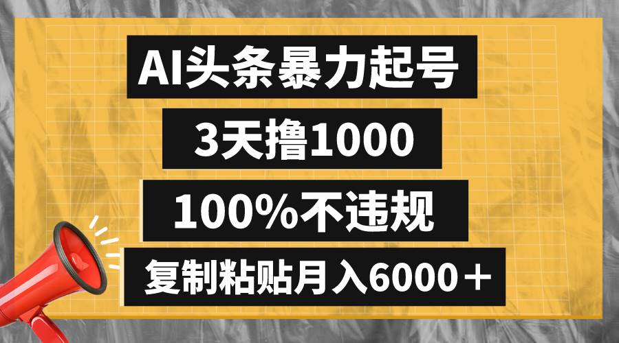 （8350期）AI头条暴力起号，3天撸1000,100%不违规，复制粘贴月入6000＋-靠谱项目库