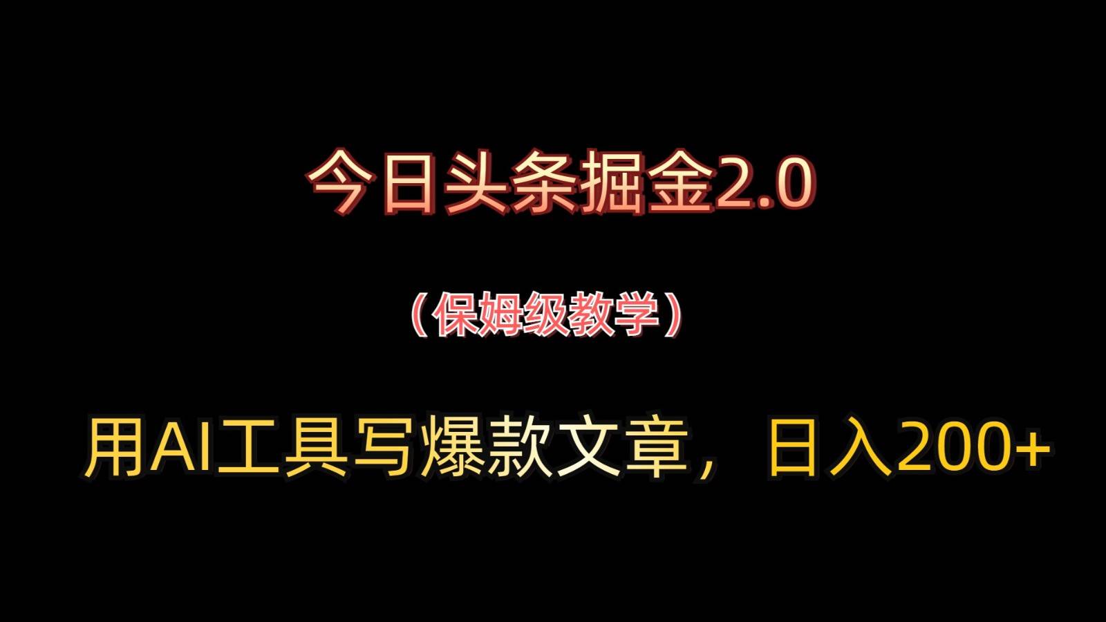 今日头条掘金2.0，用AI工具写爆款文章，日入200+-靠谱项目库
