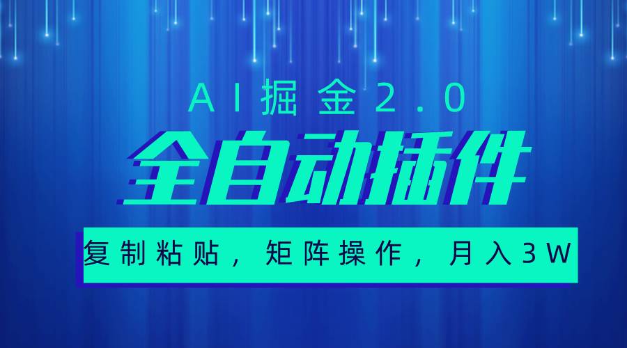 超级全自动插件，AI掘金2.0，粘贴复制，矩阵操作，月入3W+-靠谱项目库