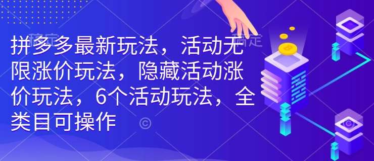 拼多多最新玩法，活动无限涨价玩法，隐藏活动涨价玩法，6个活动玩法，全类目可操作-靠谱项目库