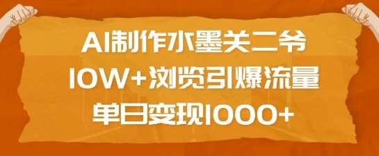 AI制作水墨关二爷，10W+浏览引爆流量，单日变现1k-靠谱项目库