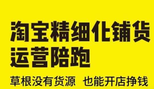 淘宝精细化铺货运营陪跑(部分更新至2025)，草根没有货源 也能开店挣钱-靠谱项目库