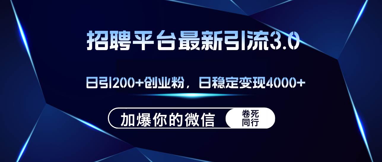 （12359期）招聘平台日引流200+创业粉，加爆微信，日稳定变现4000+-靠谱项目库