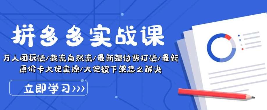 拼多多实战课：万人团玩法/截流自然流/最新强付费打法/最新原价卡大促..-靠谱项目库