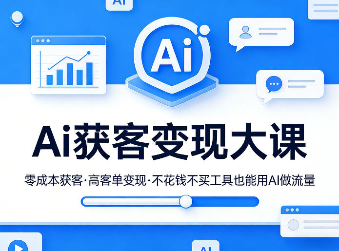 Ai获客变现大课，零成本获客，高客单变现，不花钱不买工具也能用AI做流量-靠谱项目库