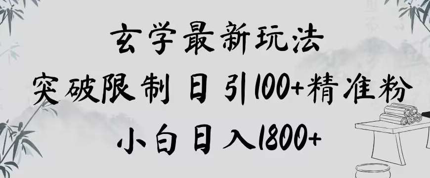 玄学新玩法，突破限制，日引100+精准粉，小白日入1800+【揭秘】-靠谱项目库