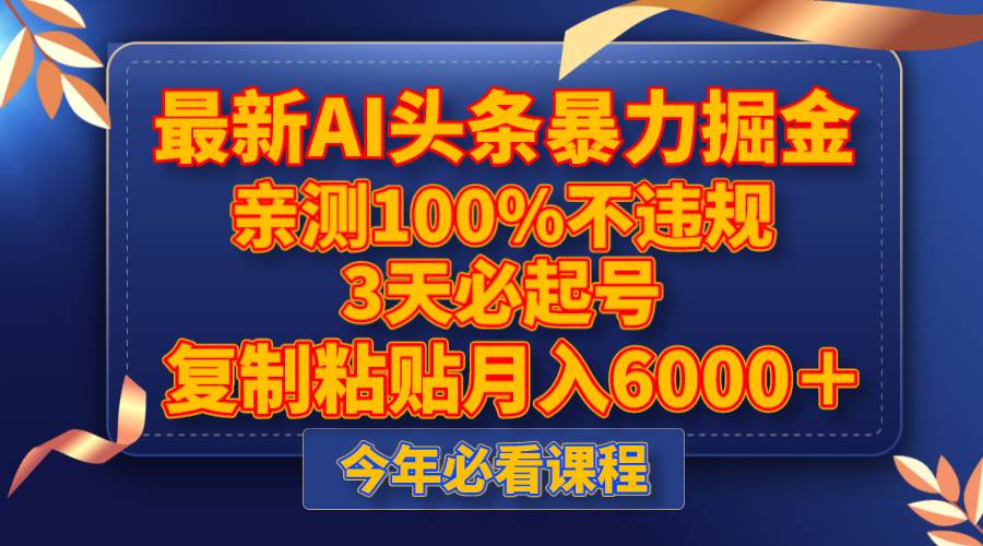 最新AI头条暴力掘金,3天必起号,亲测100%不违规,复制粘贴月入6000+-靠谱项目库
