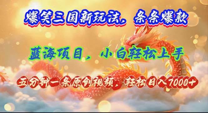 爆笑三国新玩法每条都爆，视频收益 7000+，5 分钟原创，多种变现爽歪歪-靠谱项目库