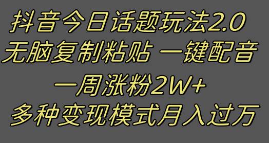 抖音今日话题2.0最新玩法  复制粘贴配音 一周涨粉2W+ 过万真的很简单-靠谱项目库