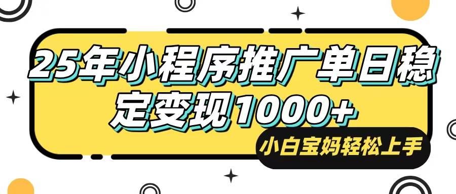 （14298期）25年最新风口，小程序自动推广，，稳定日入1000+，小白轻松上手-靠谱项目库