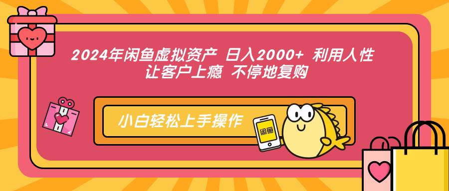 （12694期）2024年闲鱼虚拟资产 日入2000+ 利用人性 让客户上瘾 不停地复购-靠谱项目库