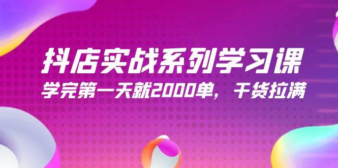 抖店实战系列学习课，学完第一天就2000单，干货拉满（245节课）-靠谱项目库
