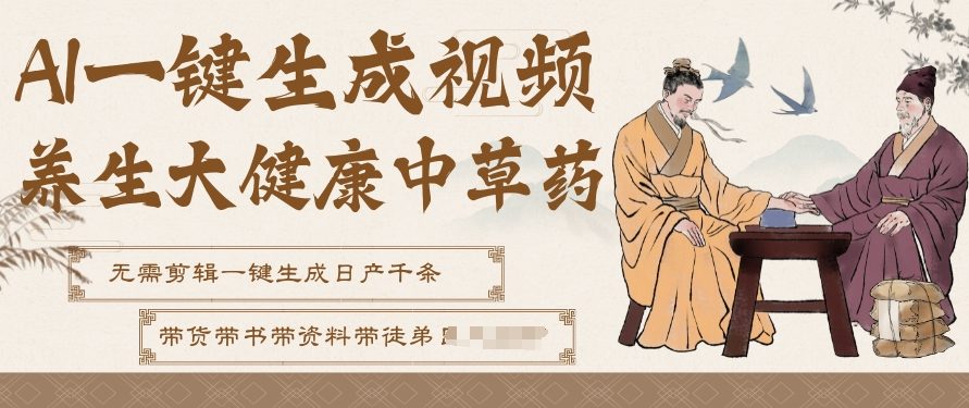 AI一键生成养生中草药视频，无需剪辑直接可发布，可带书带素材带资料带徒弟，流量财富嘎嘎猛-靠谱项目库