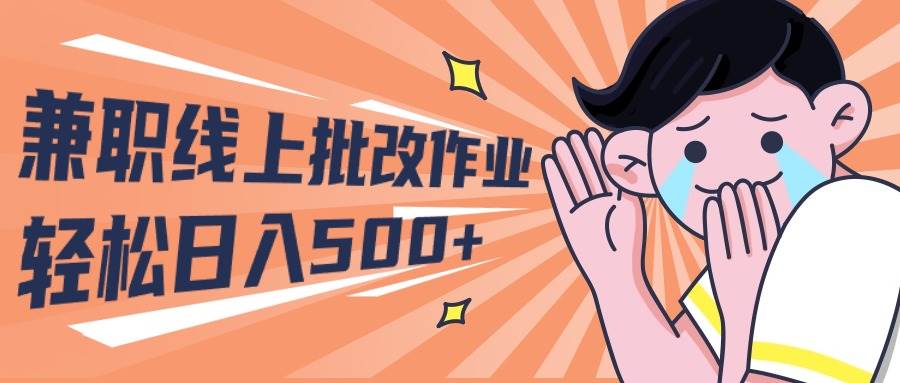 （10026期）2024兼职线上批改作业学生宝妈轻松日入500+-靠谱项目库