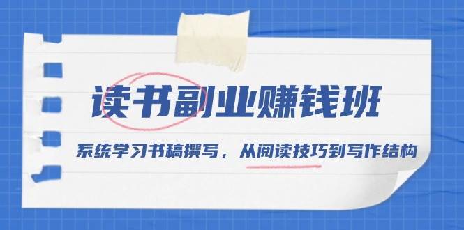读书副业赚钱班，系统学习书稿撰写，从阅读技巧到写作结构-靠谱项目库