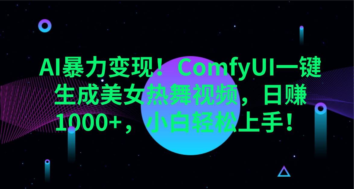 AI暴力变现！ComfyUI一键生成美女热舞视频，日赚1000+，小白轻松上手！-靠谱项目库