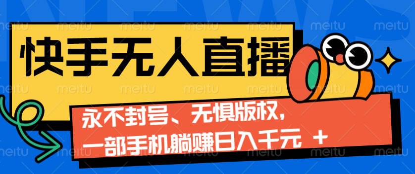 2024快手无人直播9.0神技来袭：永不封号、无惧版权，一部手机躺赚日入千元+-靠谱项目库