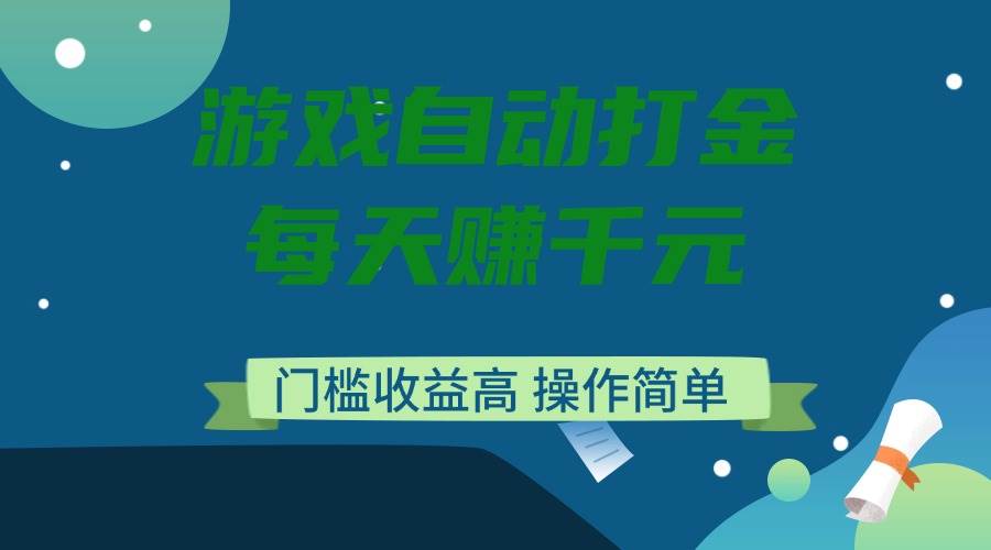 （14274期）游戏自动打金，每天赚千元，门槛收益高，操作简单-靠谱项目库