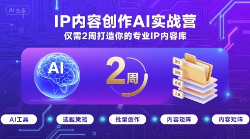 IP内容创作AI实战营，仅需2周打造你的专业IP内容库-靠谱项目库