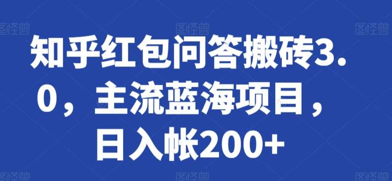 知乎红包问答搬砖3.0，主流蓝海项目，日入帐200+【揭秘】-靠谱项目库