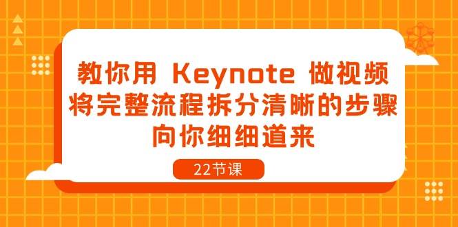 教你用Keynote做视频，将完整流程拆分清晰的步骤，向你细细道来（22节课）-靠谱项目库