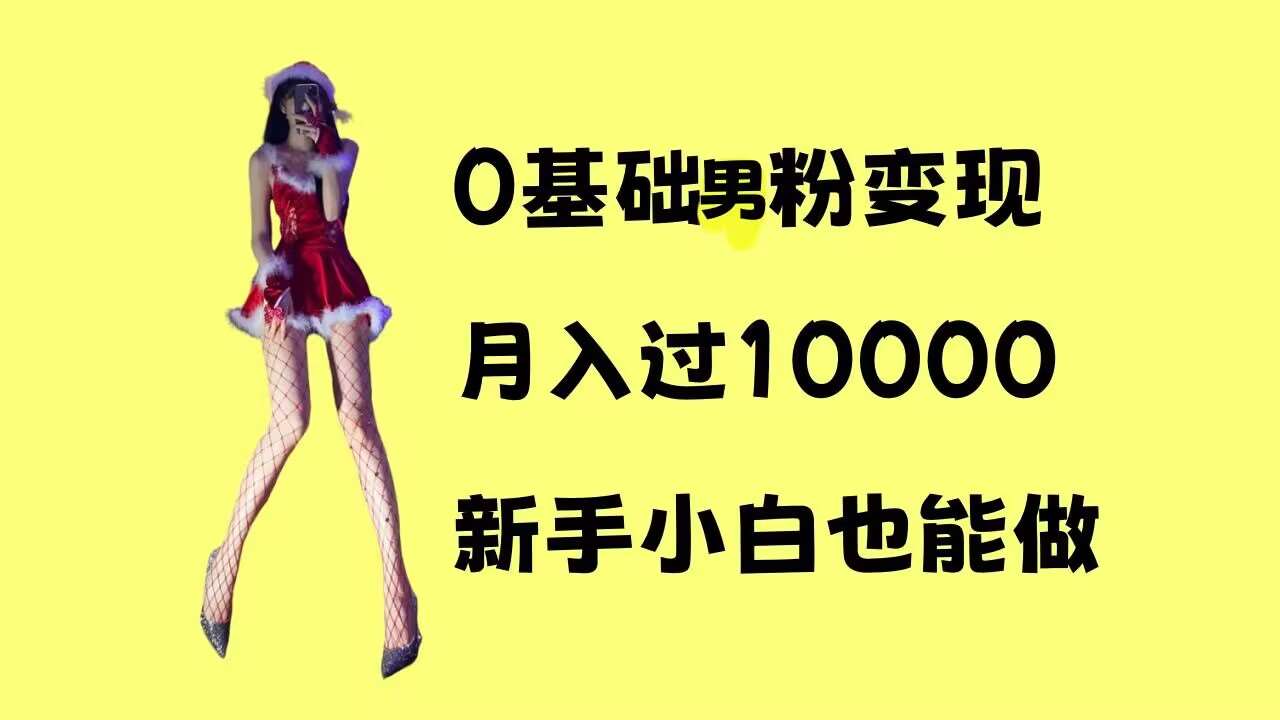 0基础男粉s粉变现，月入过1w+，操作简单，新手小白也能做【揭秘】-靠谱项目库
