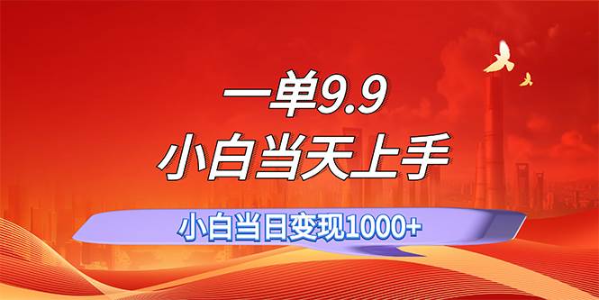 （11997期）一单9.9，一天轻松上百单，不挑人，小白当天上手，一分钟一条作品-靠谱项目库