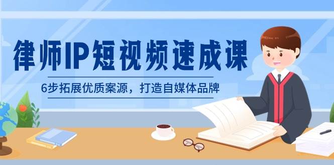 （8891期）律师-IP短视频速成课，6步拓展优质案源，打造自媒体品牌（无水印）-靠谱项目库