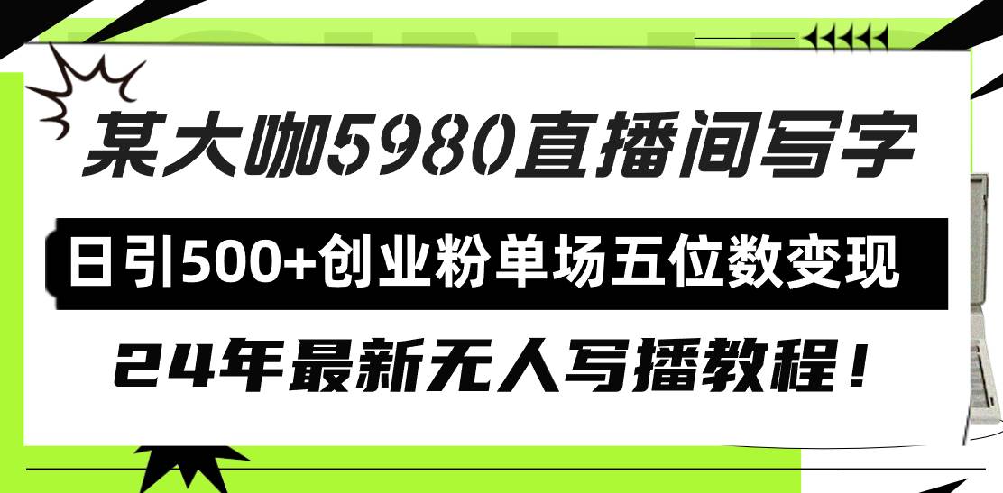 直播间写写字日引500+创业粉，24年最新无人写播教程！单场五位数变现-靠谱项目库