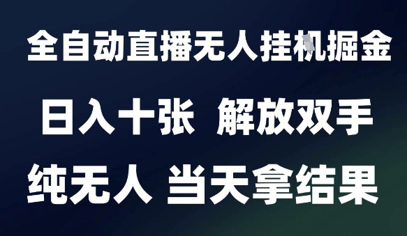 2025最新全自动直播无人挂G掘金，日入十张，解放双手纯无人，当天拿结果【揭秘】-靠谱项目库