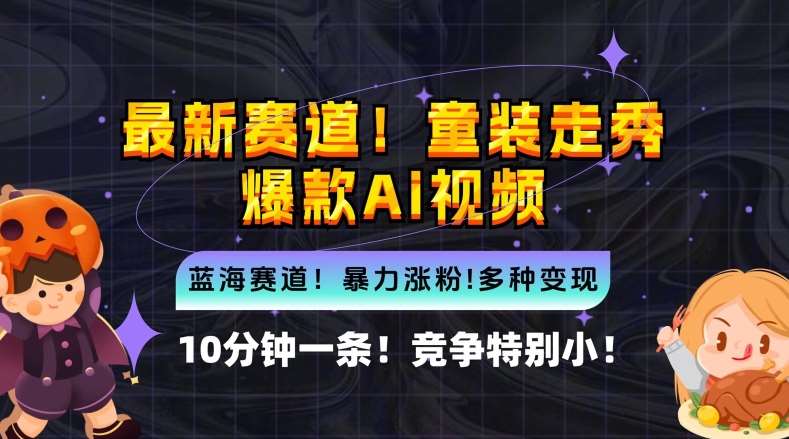 10分钟一条童装走秀爆款Ai视频，小白轻松上手，新蓝海赛道【揭秘】-靠谱项目库