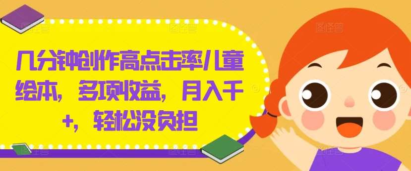 几分钟创作高点击率儿童绘本,多项收益,月入千+,轻松没负担【揭秘】-靠谱项目库