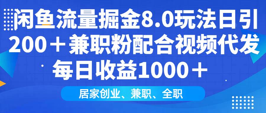 （14052期）闲鱼流量掘金8.0玩法日引200＋兼职粉配合视频代发日入1000＋收益适合互…-靠谱项目库