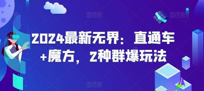2024最新无界：直通车+魔方，2种群爆玩法-靠谱项目库