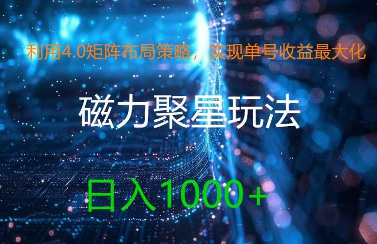 利用4.0矩阵布局策略，实现单号收益最大化，磁力聚星新玩法，日入1k+【揭秘】-靠谱项目库