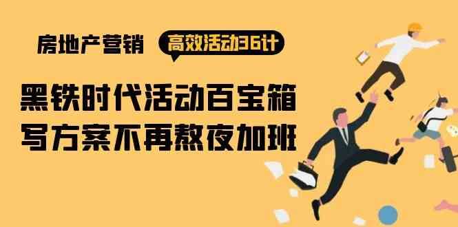 房产营销高效活动36计：黑铁时代 活动百宝箱，写方案不再熬夜加班-靠谱项目库