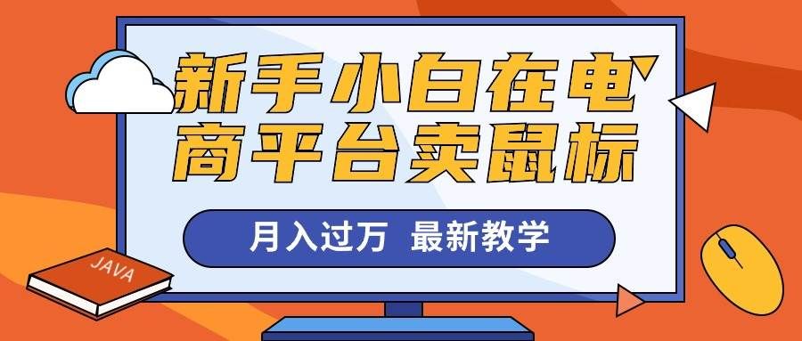 （10978期）新手小白在电商平台卖鼠标月入过万，最新赚钱教学-靠谱项目库
